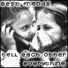Best Friends Tell Each Other Everything