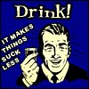Drink! It Makes Things Suck Less.