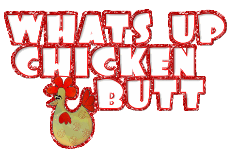 Whats Up Chicken Butt