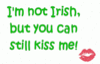 Not Irish, but you can kiss me