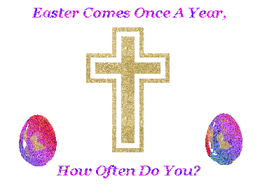 Easter only comes once a year,..