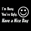 You're Ugly Have A Nice Day