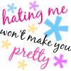 Hating Me Won't Make You Pretty