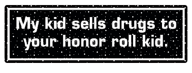 My Kid Sells Drugs To Your Honor Roll Kid