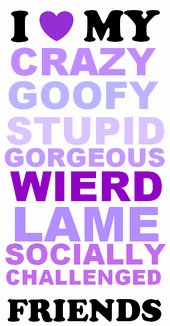 i love my crazy , goofy, stupid ,,,,,,,,
