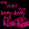 she want that lovey dovey that kiss kiss