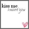 kiss me i want u