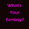 your fantasy?
