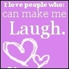 i love people who can make me laugh