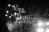 kiss me with your cherry lipstick <3