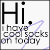 hi, i have cool socks on today