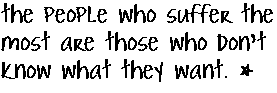 the people who suffer the most are those who don't know what they want