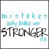 mistakes only make us stronger xx