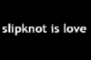 slipknot is love