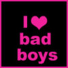 I love bad boys