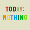 Today: nothing