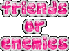Friends Or Enemies