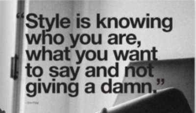 Style is knowing who you are, what you want to say and not giving a damn.