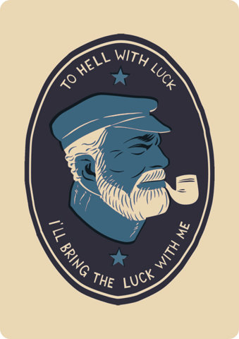 To hell with luck I'll bring the luck with me