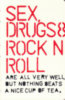 Sex, drugs & rock n roll...