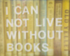 I can not live without books