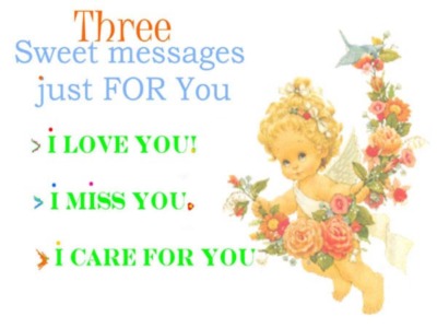 Three Sweet messages just FOR You: I love you, I miss you ...