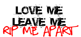 Love me Leave me Rip me apart