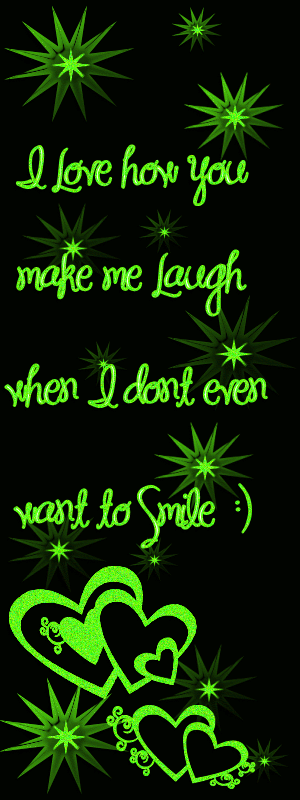 I love how you make me laugh when I dont even want to smile :)