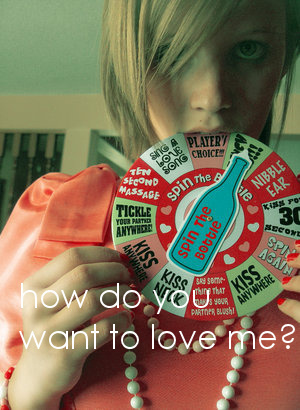 How do you want to love me?