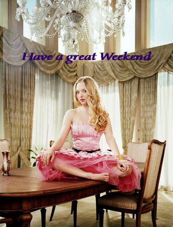 Have a great Weekend! Amanda Seyfried