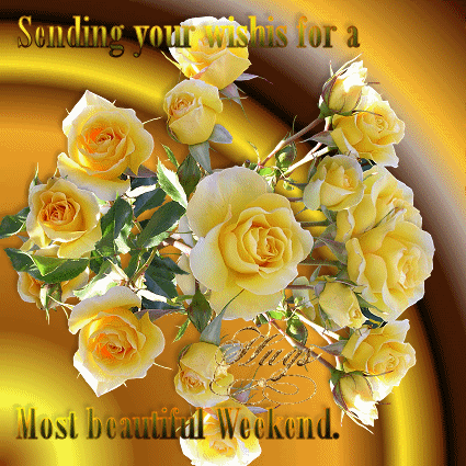 Sending your wishis for a most beautiful Weekend