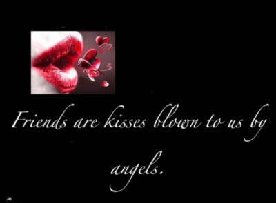 Friends are kisses blown to us by angels