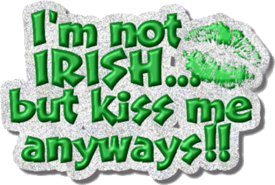 I'm not IRISH... but kiss me anyways!!