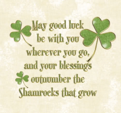 May goog luck be with you wherever you go, and your blessings outnumber the Shamrock that grow