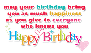 May your birthday bring you as much happines as you give to everyone who knows you HAPPY BIRTHDAY