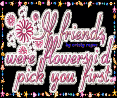 If friends were flowers i d pick you first