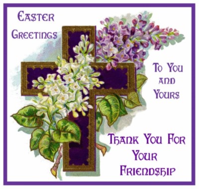 Easter Greetings To You and Yours Thank You For Friendship