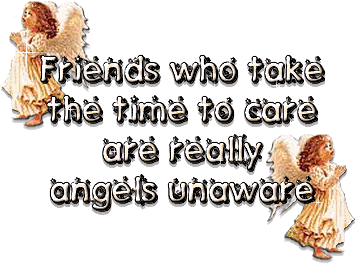 Friends who take time to care are really angels unaware