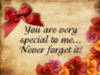 You are very special to me... Never forget it!