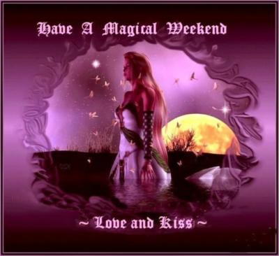 Have a Magical Weekend. Love and Kiss