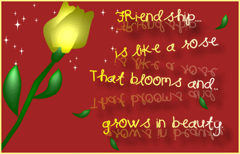 Friendship... is like a rose That blooms and.. grows in beauty