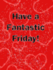 Have a Fantastic Friday! Hearts