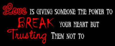 Love is giving someone the power to break your heart but trusting them not to