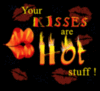 Your KISSES are HOT stuff!