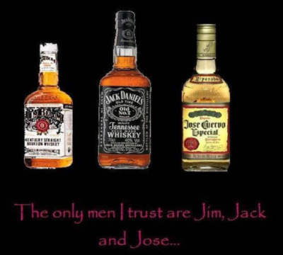 The only men I trust are Jim, Jack and Jose...