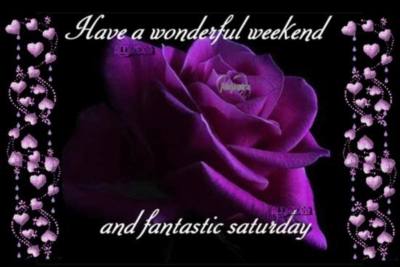 Have a Wonderful Weekend and fantastic Saturday