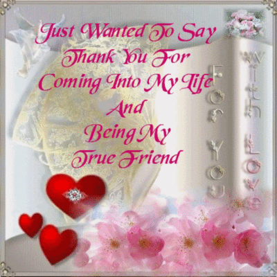 Just wanted to say thank you for coming into my life and being my true friend With love for you Hearts