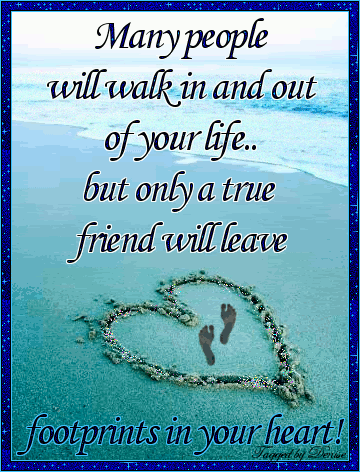 Many people will walk in and out of your life.. but only a true friend will leave footprints in your heart!