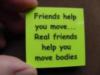 Friends help move... Real friends help you move bodies