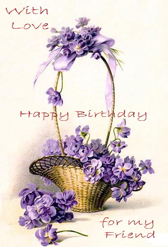 With Love for my Friend. Happy Birthday! -- Flowers